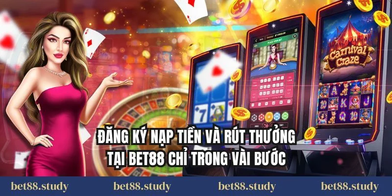 Đăng ký nạp tiền và rút thưởng tại BET88 chỉ trong vài bước